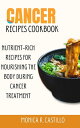 CANCER RECIPES COOKBOOK Nutrient-Rich Recipes for Nourishing the Body During Cancer Treatment【電子書籍】[ Monica R. Castillo ]