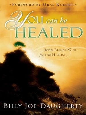 You Can Be Healed: How to Believe God for Your Healing