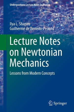 Lecture Notes on Newtonian Mechanics Lessons from Modern Concepts