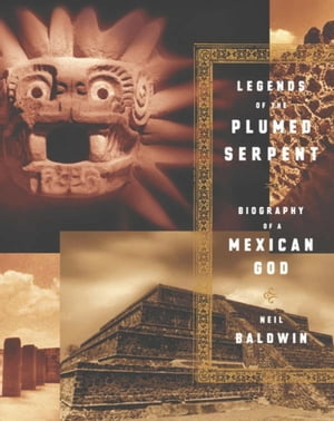 Legends of the Plumed Serpent Biography of a Mexican God【電子書籍】[ Neil Baldwin ]