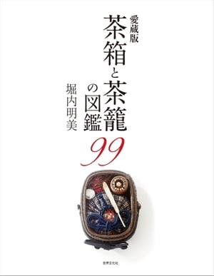 愛蔵版 茶箱と茶籠の図鑑99【電子書籍】[ 堀内明美 ]