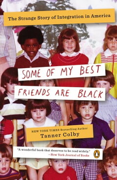 Some of My Best Friends Are Black The Strange Story of Integration in America【電子書籍】[ Tanner Colby ]