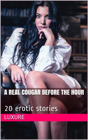 A REAL COUGAR BEFORE THE HOUR 20 erotic storiesŻҽҡ[ Luxure ]