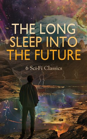 ŷKoboŻҽҥȥ㤨The Long Sleep into the Future: 6 Sci-Fi Classics When The Sleeper Wakes, Looking Backward, Darkness and Dawn, The Man With The Broken Ear, The Night LandŻҽҡ[ Frederic W. Farrar ]פβǤʤ310ߤˤʤޤ