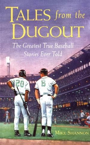 Tales from the Dugout : The Greatest True Baseball Stories Ever Told: The Greatest True Baseball Stories Ever Told