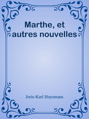 Marthe, et autres nouvelles【電子書籍】[ Joris-Karl Huysmans ]