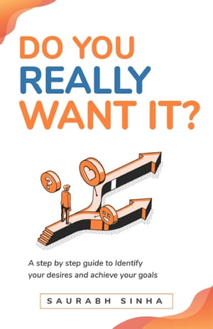 Do You Really Want It? A Step By Step Guide to Identify Your Desires & Achieve Your Goals