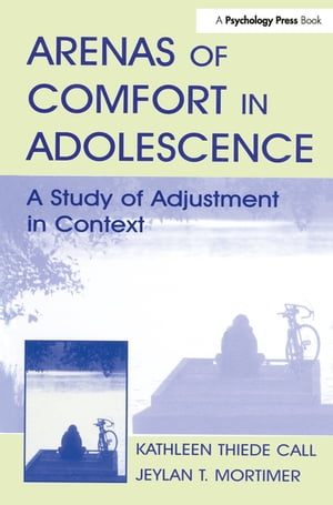 Arenas of Comfort in Adolescence A Study of Adjustment in Context【電子書籍】[ Jeylan T. Mortimer ]