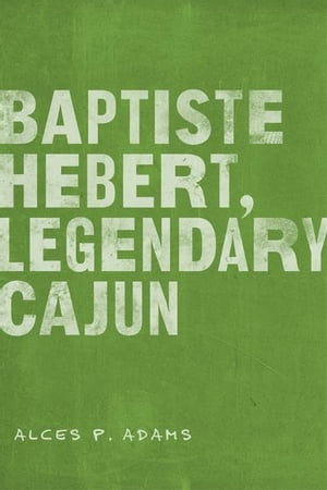 Baptiste Hebert, Legendary Cajun