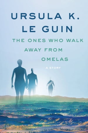 The Ones Who Walk Away from Omelas A Story【電子書籍】[ Ursula K. Le Guin ]