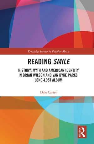 Reading Smile History, Myth and American Identity in Brian Wilson and Van Dyke Parks’ Long-Lost Album【電子書籍】 Dale Carter