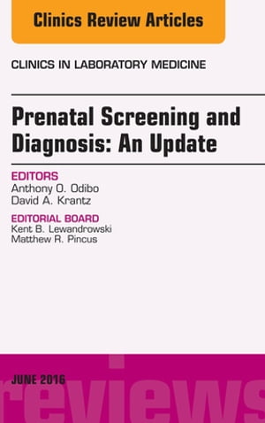 Prenatal Screening and Diagnosis, An Issue of the Clinics in Laboratory Medicine