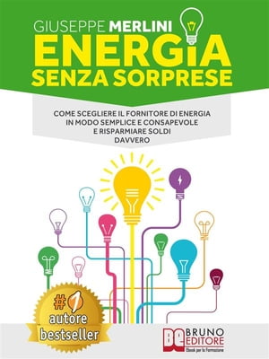 Energia Senza Sorprese Come Scegliere Il Fornitore Di Energia In Modo Semplice e Consapevole e Risparmiare Soldi Davvero