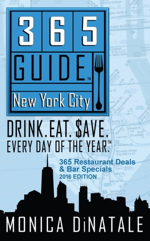 365 Guide New York City: Drink. Eat. $ave. Every Day of the Year. A Guide to New York City Restaurants and Bars.【電子書籍】[ Monica DiNatale ]