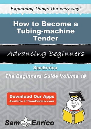 How to Become a Tubing-machine Tender How to Become a Tubing-machine TenderŻҽҡ[ Sigrid Winchester ]
