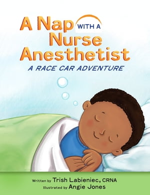 A Nap with a Nurse Anesthetist: A Race Car Adventure【電子書籍】[ Trish Labieniec ]