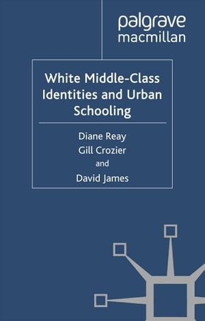 White Middle-Class Identities and Urban Schooling【電子書籍】[ D. Reay ]