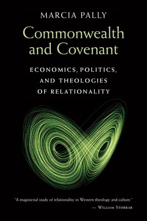 Commonwealth and Covenant Economics, Politics, and Theologies of Relationality【電子書籍】[ Marcia Pally ]