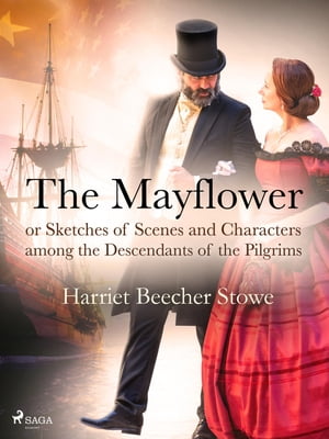 The Mayflower; or, Sketches of Scenes and Characters among the Descendants of the Pilgrims【電子書籍】[ Harriet Beecher-Stowe ]