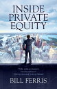 Inside Private Equity Thrills, spills and lessons by the author of Nothing Ventured, Nothing Gained【電子書籍】 Bill Ferris