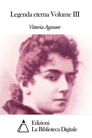 Legenda eterna Volume III【電子書籍】[ Vittoria Aganoor ]