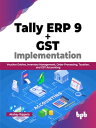 Tally ERP 9 + GST Implementation Voucher Entries, Inventory Management, Order Processing, Taxation, and GST Accounting (English Edition)