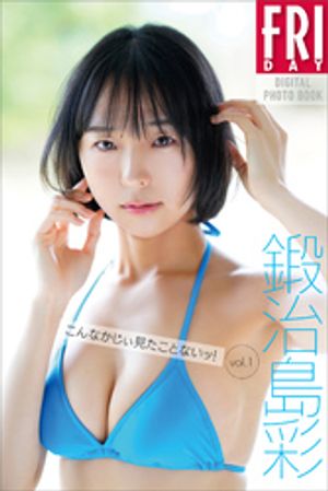 鍛治島彩　こんなかじぃ見たことないッ！vol．1　FRIDAYデジタル写真集【電子書籍】[ 鍛治島彩 ]