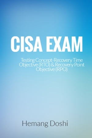 CISA EXAM-Testing Concept-Recovery Time Objective (RTO) &Recovery Point Objective (RPO)Żҽҡ[ Hemang Doshi ]