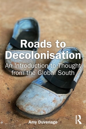 Roads to Decolonisation An Introduction to Thought from the Global South