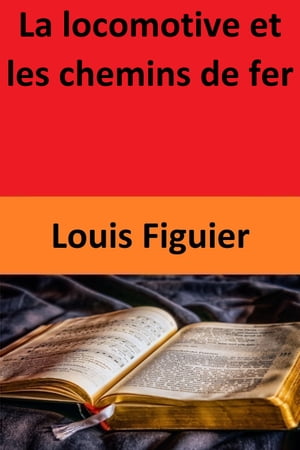 La locomotive et les chemins de ferŻҽҡ[ Louis Figuier ]