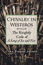 Chivalry in Westeros The Knightly Code of A Song of Ice and Fire【電子書籍】 Carol Parrish Jamison