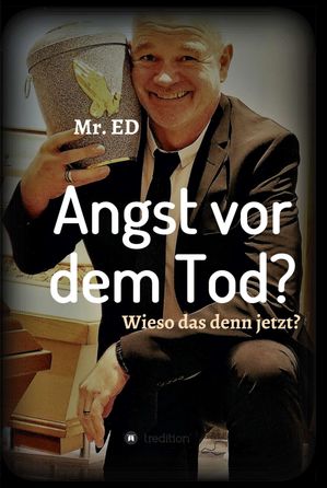 Angst vor dem Tod? Wieso das denn jetzt? Ich geh schon mal vor!【電子書籍】[ Mr. ED Damster ]