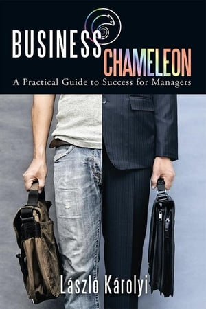 Business Chameleon A Practical Guide to Success for Managers【電子書籍】 L szl K rolyi