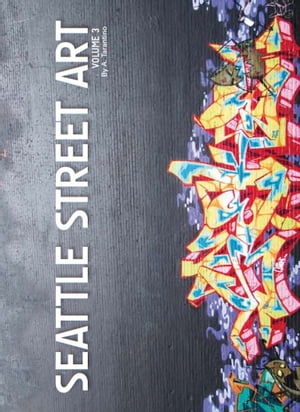Seattle Street Art & Graffiti Book: Volume 3