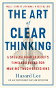 The Art of Clear Thinking A Stealth Fighter Pilot 039 s Timeless Rules for Making Tough Decisions【電子書籍】 Hasard Lee