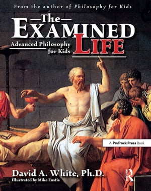 The Examined Life Advanced Philosophy for Kids (Grades 7-12)Żҽҡ[ David A. White ]