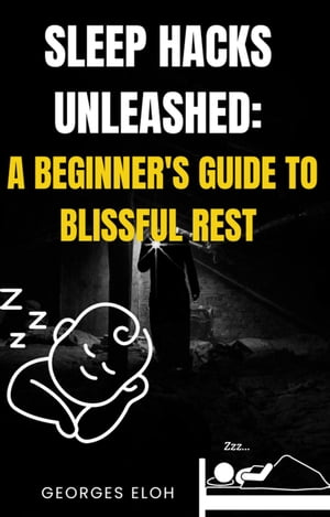 Sleep Hacks Unleashed: A Beginner's guide to Blissful Rest