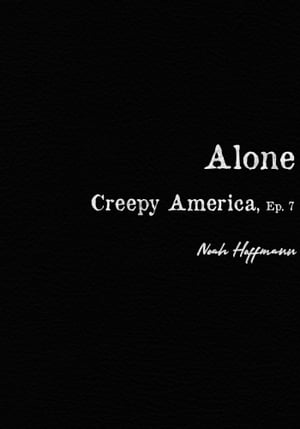 Creepy America, Episode 7: Alone