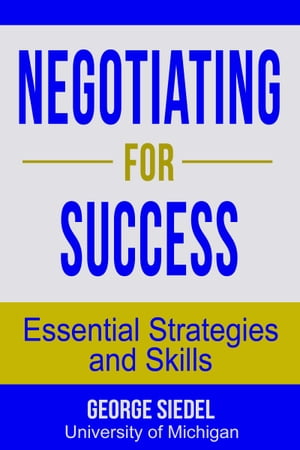 Negotiating for Success: Essential Strategies and Skills【電子書籍】 George Siedel