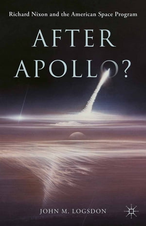 After Apollo Richard Nixon and the American Space Program【電子書籍】 John M. Logsdon