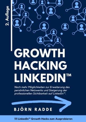 Growth Hacking LinkedIn 2. Auflage - Noch mehr M glichkeiten zur Erweiterung des pers nlichen Netzwerks und Steigerung der professionellen Sichtbarkeit auf LinkedIn.【電子書籍】 Bj rn Radde