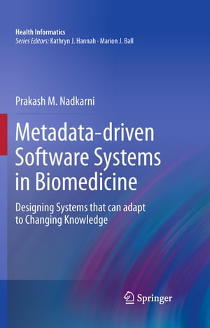 Metadata-driven Software Systems in Biomedicine Designing Systems that can adapt to Changing Knowledge【電子書籍】[ Prakash M. Nadkarni ]