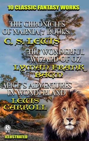 10 Classic Fantasy Works The Chronicles of Narnia (7 Books), The Wonderful Wizard of Oz, Alice's Adventures in Wonderland, Peter Pan【電子書籍】[ C. S. Lewis ] 1
