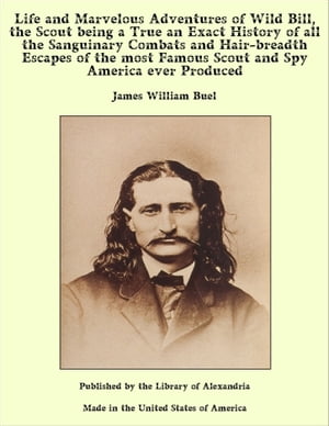 ŷKoboŻҽҥȥ㤨Life and Marvelous Adventures of Wild Bill, the Scout being a True an Exact History of all the Sanguinary Combats and Hair-breadth Escapes of the most Famous Scout and Spy America ever ProducedŻҽҡ[ James William Buel ]פβǤʤ640ߤˤʤޤ