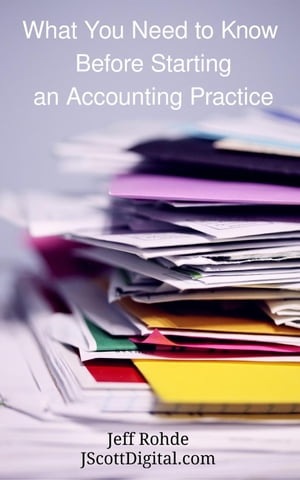 What You Need to Know Before Starting an Accounting Practice【電子書籍】 Jeff Rohde