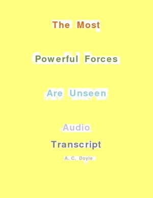 The Most Powerful Forces Are Unseen Audio Transc