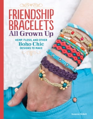 Friendship Bracelets All Grown Up Hemp, Floss, and Other Boho Chic Designs to Make【電子書籍】[ Suzanne McNeill ]