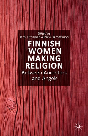 Finnish Women Making Religion Between Ancestors and Angels【電子書籍】