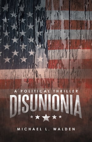 Disunionia A Political Thriller【電子書籍】[ Michael L. Walden ]