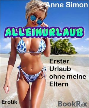 Alleinurlaub Erster Urlaub ohne meine Eltern.